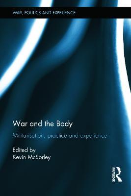 War and the Body: Militarisation, Practice and Experience - cover