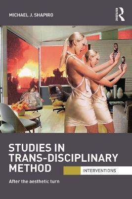 Studies in Trans-Disciplinary Method: After the Aesthetic Turn - Michael Shapiro - cover
