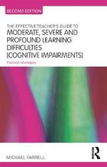 The Effective Teacher's Guide to Moderate, Severe and Profound Learning Difficulties (Cognitive Impairments): Practical strategies