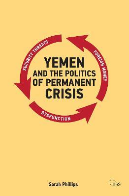 Yemen and the Politics of Permanent Crisis - Sarah Phillips - cover