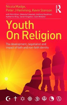Youth On Religion: The development, negotiation and impact of faith and non-faith identity - Nicola Madge,Peter Hemming,Kevin Stenson - cover