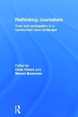 Rethinking Journalism: Trust and Participation in a Transformed News Landscape - cover