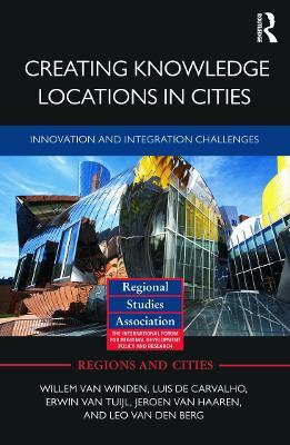 Creating Knowledge Locations in Cities: Innovation and Integration Challenges - Willem van Winden,Luis de Carvalho,Erwin van Tuijl - cover