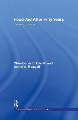 Food Aid After Fifty Years: Recasting its Role - Christopher B. Barrett,Dan Maxwell - cover