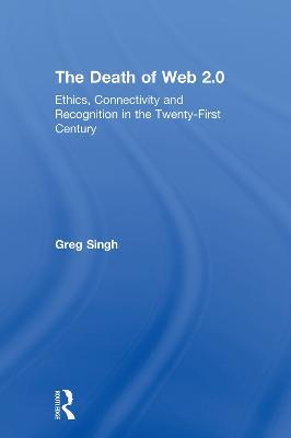 The Death of Web 2.0: Ethics, Connectivity and Recognition in the Twenty-First Century - Greg Singh - cover