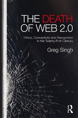 The Death of Web 2.0: Ethics, Connectivity and Recognition in the Twenty-First Century - Greg Singh - cover
