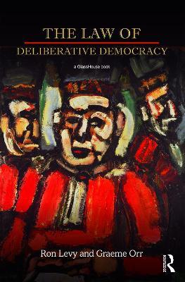 The Law of Deliberative Democracy - Ron Levy,Graeme Orr - cover