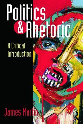 Politics and Rhetoric: A Critical Introduction - James Martin - cover