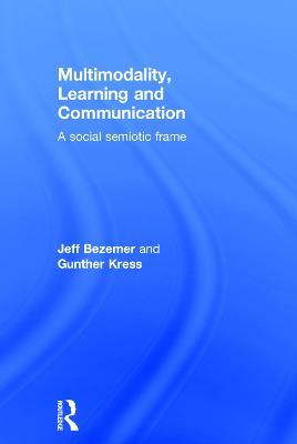 Multimodality, Learning and Communication: A social semiotic frame - Jeff Bezemer,Gunther Kress - cover