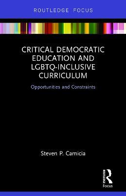 Critical Democratic Education and LGBTQ-Inclusive Curriculum: Opportunities and Constraints - Steven Camicia - cover