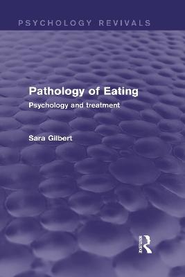 Pathology of Eating (Psychology Revivals): Psychology and Treatment - Sara Gilbert - cover