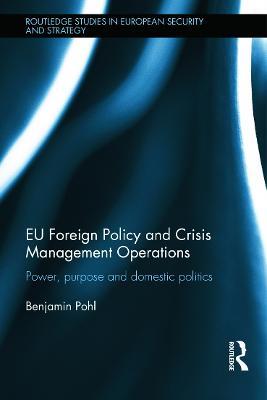 EU Foreign Policy and Crisis Management Operations: Power, purpose and domestic politics - Benjamin Pohl - cover