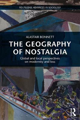 The Geography of Nostalgia: Global and Local Perspectives on Modernity and Loss - Alastair Bonnett - cover