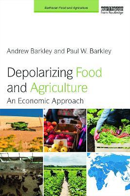 Depolarizing Food and Agriculture: An Economic Approach - Andrew Barkley,Paul W. Barkley - cover