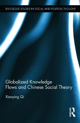 Globalized Knowledge Flows and Chinese Social Theory - Xiaoying Qi - cover