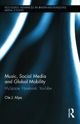 Music, Social Media and Global Mobility: MySpace, Facebook, YouTube - Ole J. Mjos - cover