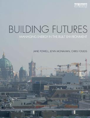 Building Futures: Managing energy in the built environment - Jane Powell,Jennifer Monahan,Chris Foulds - cover