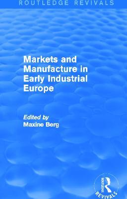 Markets and Manufacture in Early Industrial Europe (Routledge Revivals) - cover