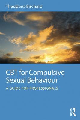 CBT for Compulsive Sexual Behaviour: A guide for professionals - Thaddeus Birchard - cover