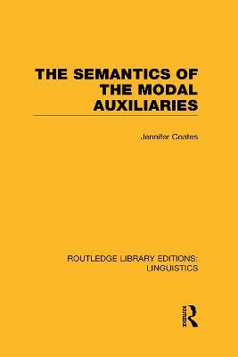 The Semantics of the Modal Auxiliaries (RLE Linguistics B: Grammar) - Jennifer Coates - cover