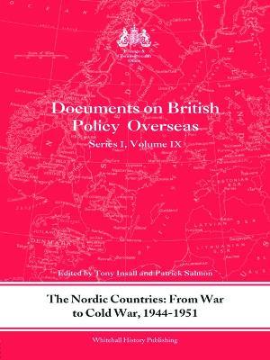 The Nordic Countries: From War to Cold War, 1944–51: Documents on British Policy Overseas, Series I, Vol. IX - cover