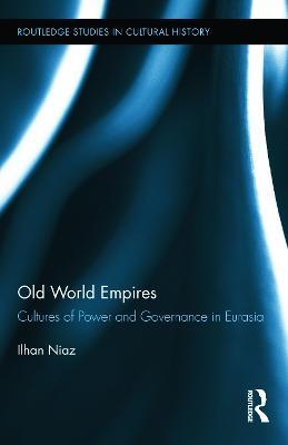 Old World Empires: Cultures of Power and Governance in Eurasia - Ilhan Niaz - cover