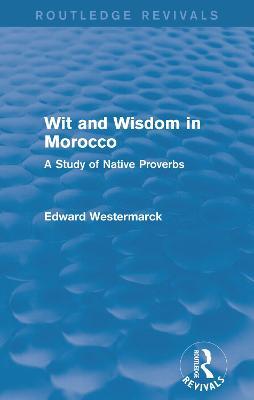 Wit and Wisdom in Morocco (Routledge Revivals): A Study of Native Proverbs - Edward Westermarck - cover