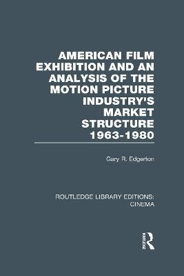American Film Exhibition and an Analysis of the Motion Picture Industry's Market Structure 1963-1980 - Gary Edgerton - cover