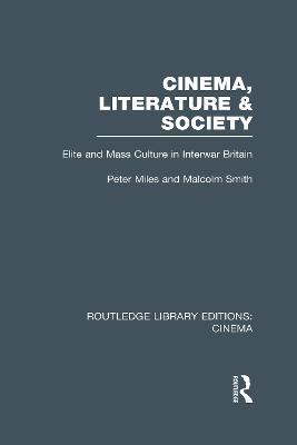 Cinema, Literature & Society: Elite and Mass Culture in Interwar Britain - Peter Miles,Malcolm Smith - cover