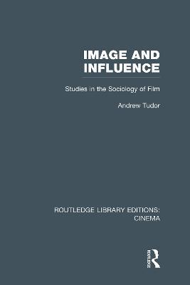Image and Influence: Studies in the Sociology of Film - Andrew Tudor - cover