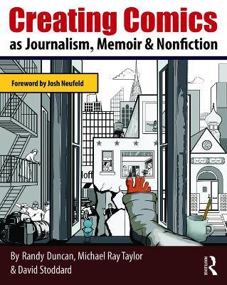 Creating Comics as Journalism, Memoir and Nonfiction - Randy Duncan,Michael Ray Taylor,David Stoddard - cover