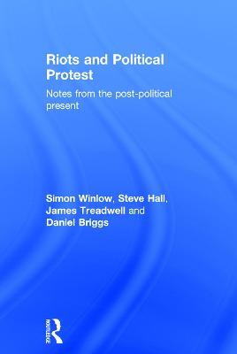 Riots and Political Protest - Simon Winlow,Steve Hall,Daniel Briggs - cover
