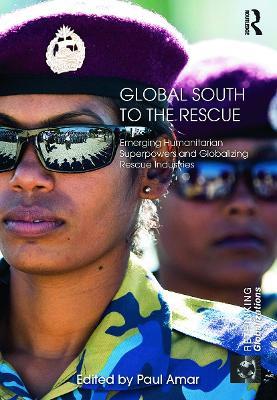 Global South to the Rescue: Emerging Humanitarian Superpowers and Globalizing Rescue Industries - cover