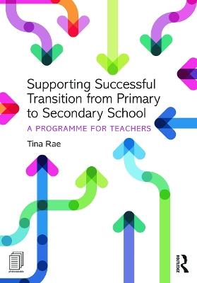Supporting Successful Transition from Primary to Secondary School: A programme for teachers - Tina Rae - cover