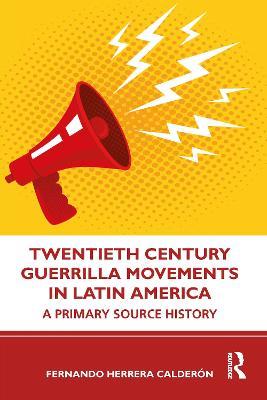 Twentieth Century Guerrilla Movements in Latin America: A Primary Source History - Fernando Herrera Calderón - cover