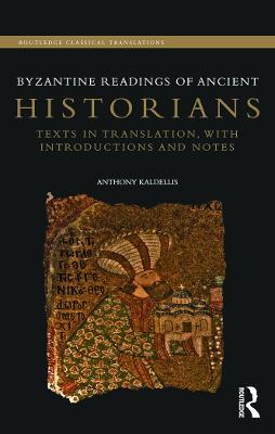 Byzantine Readings of Ancient Historians: Texts in Translation, with Introductions and Notes - Anthony Kaldellis - cover