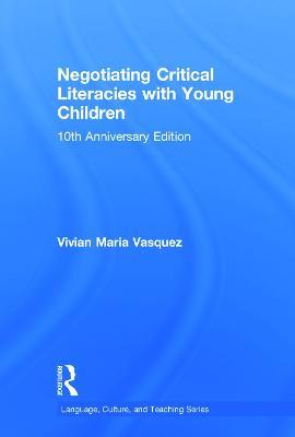 Negotiating Critical Literacies with Young Children: 10th Anniversary Edition - Vivian Maria Vasquez - cover
