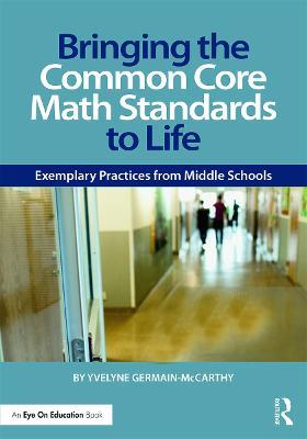 Bringing the Common Core Math Standards to Life: Exemplary Practices from Middle Schools - Yvelyne Germain-McCarthy - cover