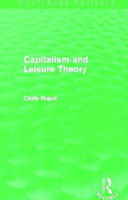 Capitalism and Leisure Theory (Routledge Revivals) - Chris Rojek - cover