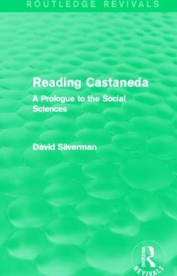 Reading Castaneda (Routledge Revivals): A Prologue to the Social Sciences - David Silverman - cover