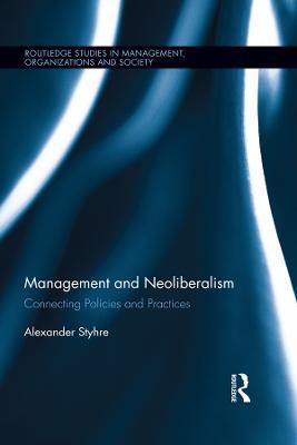 Management and Neoliberalism: Connecting Policies and Practices - Alexander Styhre - cover