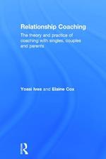 Relationship Coaching: The theory and practice of coaching with singles, couples and parents