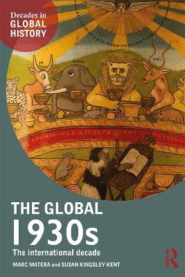 The Global 1930s: The international decade - Marc Matera,Susan Kingsley Kent - cover