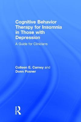 Cognitive Behavior Therapy for Insomnia in Those with Depression: A Guide for Clinicians - Colleen E. Carney,Donn Posner - cover