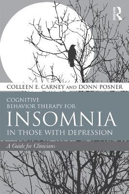 Cognitive Behavior Therapy for Insomnia in Those with Depression: A Guide for Clinicians - Colleen E. Carney,Donn Posner - cover