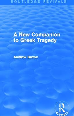 A New Companion to Greek Tragedy (Routledge Revivals) - Andrew Brown - cover