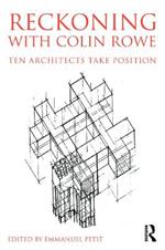Reckoning with Colin Rowe: Ten Architects Take Position