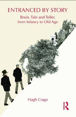 Entranced by Story: Brain, Tale and Teller, from Infancy to Old Age - Hugh Crago - cover