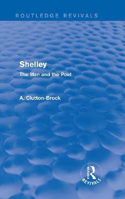 Shelley (Routledge Revivals): The Man and the Poet - A. Clutton-Brock - cover