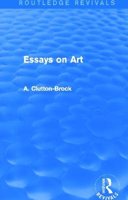 Essays on Art (Routledge Revivals) - A. Clutton-Brock - cover